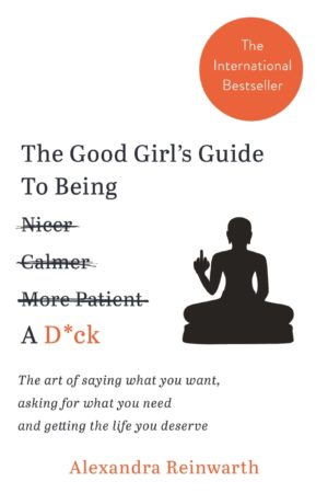 The Good Girl's Guide to Being a D*ck by Alexandra Reinwarth